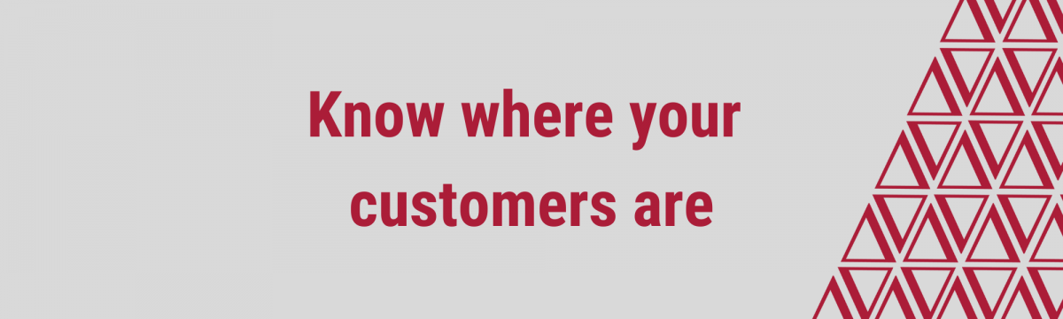 Know where your customers are
